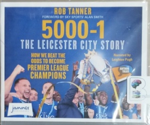 5000-1 The Leicester City Story written by Rob Tanner performed by Leighton Pugh on CD (Unabridged)